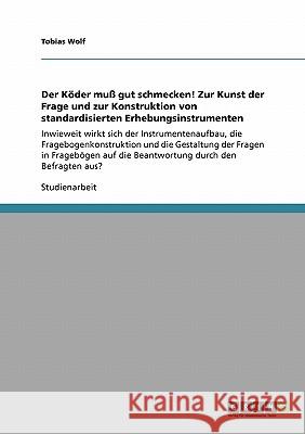 Der Köder muß gut schmecken! Zur Kunst der Frage und zur Konstruktion von standardisierten Erhebungsinstrumenten: Inwieweit wirkt sich der Instrumente Wolf, Tobias 9783638953184 Grin Verlag