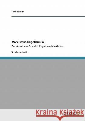 Marxismus-Engelismus?: Der Anteil von Friedrich Engels am Marxismus Börner, Toni 9783638954075 Grin Verlag