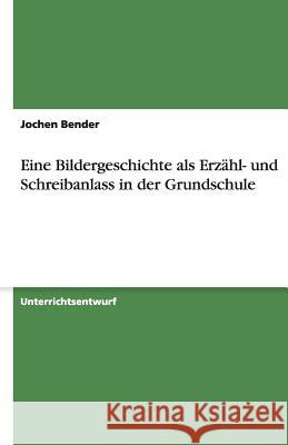 Eine Bildergeschichte als Erzähl- und Schreibanlass in der Grundschule Jochen Bender 9783638954174