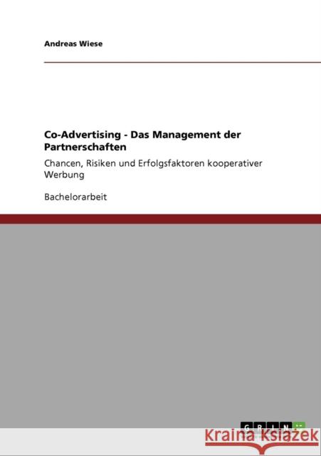 Co-Advertising - Das Management der Partnerschaften: Chancen, Risiken und Erfolgsfaktoren kooperativer Werbung Wiese, Andreas 9783638954235