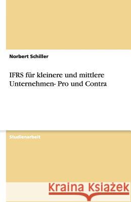 IFRS für kleinere und mittlere Unternehmen- Pro und Contra Norbert Schiller 9783638955027 Grin Verlag