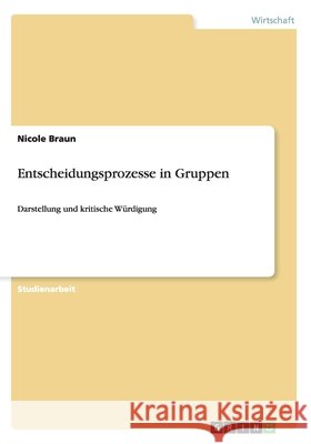 Entscheidungsprozesse in Gruppen: Darstellung und kritische Würdigung Braun, Nicole 9783638955218 Grin Verlag