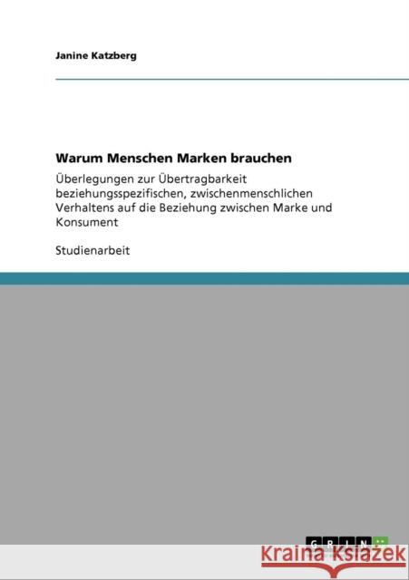 Warum Menschen Marken brauchen: Überlegungen zur Übertragbarkeit beziehungsspezifischen, zwischenmenschlichen Verhaltens auf die Beziehung zwischen Ma Katzberg, Janine 9783638955355 Grin Verlag