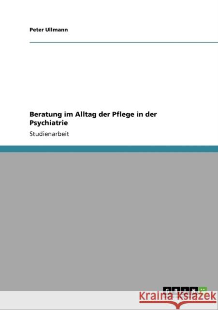 Beratung im Alltag der Pflege in der Psychiatrie Peter Ullmann 9783638955751 Grin Verlag