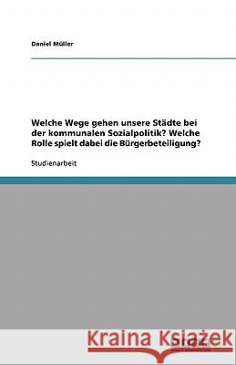 Welche Wege gehen unsere Städte bei der kommunalen Sozialpolitik? Welche Rolle spielt dabei die Bürgerbeteiligung? Daniel M 9783638955966 Grin Verlag