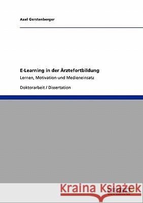E-Learning in der Ärztefortbildung: Lernen, Motivation und Medieneinsatz Gerstenberger, Axel 9783638956055 Grin Verlag