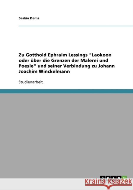 Zu Gotthold Ephraim Lessings Laokoon oder über die Grenzen der Malerei und Poesie und seiner Verbindung zu Johann Joachim Winckelmann Dams, Saskia 9783638956376 Grin Verlag