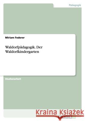 Waldorfpädagogik. Der Waldorfkindergarten Miriam Federer 9783638956802