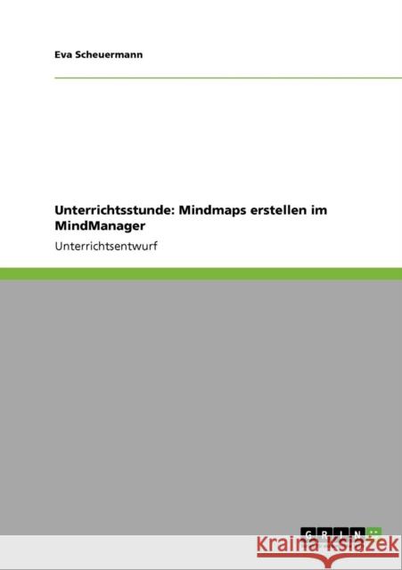 Unterrichtsstunde: Mindmaps erstellen im MindManager Scheuermann, Eva 9783638957045 Grin Verlag