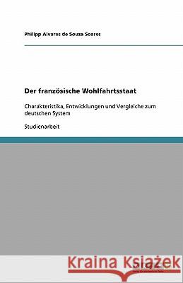 Der französische Wohlfahrtsstaat : Charakteristika, Entwicklungen und Vergleiche zum deutschen System Philipp Alvare 9783638957472 Grin Verlag