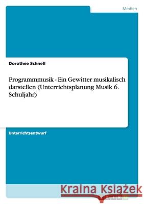 Programmmusik - Ein Gewitter musikalisch darstellen (Unterrichtsplanung Musik 6. Schuljahr) Dorothee Schnell 9783638957564