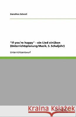 If youre happy - ein Lied einuben (Unterrichtsplanung Musik, 5. Schuljahr) Dorothee Schnell 9783638957571 Grin Verlag