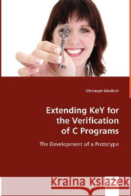Extending KeY for the Verification of C Programs Gladisch, Christoph 9783639000023 VDM Verlag