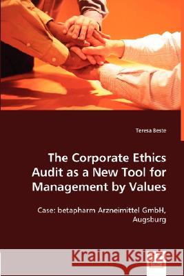 The Corporate Ethics Audit as a New Tool for Management by Values Teresa Beste 9783639000238