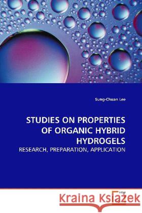 STUDIES ON PROPERTIES OF ORGANIC HYBRID HYDROGELS : RESEARCH, PREPARATION, APPLICATION Lee, Sung-Chuan 9783639000696