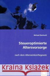 Steueroptimierte Altersvorsorge : nach dem Alterseinkünftegesetz Eberhardt, Michael 9783639000962