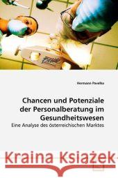 Chancen und Potenziale der Personalberatung im Gesundheitswesen : Eine Analyse des österreichischen Marktes Pavelka, Hermann 9783639001044