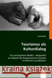 Tourismus als Kulturdialog : Ein partizipatives Modell - dargestellt am Beispiel der Kooperationen Intersols mit Partnern aus Bolivien Koch, Ursula 9783639001075