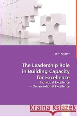 The Leadership Role in Building Capacity for Excellence Shyrl Kennedy 9783639001570 VDM VERLAG DR. MULLER AKTIENGESELLSCHAFT & CO