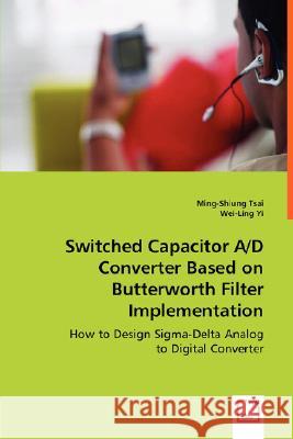 Switched Capacitor A/D Converter Based on Butterworth Filter Implementation Ming-Shiung Tsai Wei-Ling Yi 9783639001600