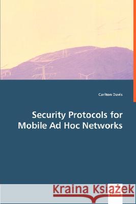 Security Protocols for Mobile Ad Hoc Networks Carlton Davis 9783639002317