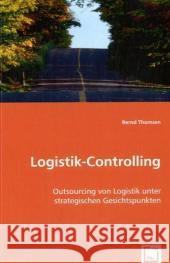 Logistik-Controlling : Outsourcing von Logistik unter strategischen Gesichtspunkten Thomsen, Bernd 9783639002348