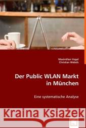 Der Public WLAN Markt in München : Eine systematische Analyse Vogel, Maximilian; Webels, Christian 9783639002478