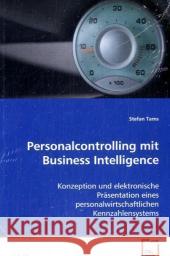 Personalcontrolling mit Business Intelligence : Konzeption und elektronische Präsentation eines personalwirtschaftlichen Kennzahlensystems Tams, Stefan 9783639002539
