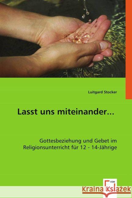 Lasst uns miteinander... : Gottesbeziehung und Gebet im Religionsunterricht für 12 - 14-Jährige Stocker, Luitgard 9783639002560