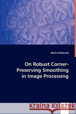 On Robust Corner-Preserving Smoothing in Image Processing Martin Hillebrand 9783639002652 VDM Verlag