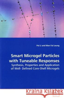 Smart Microgel Particles with Tuneable Responses : Synthesis, Properties and Application of Well- Defined Core-Shell Microgels Li, Pei 9783639002973 VDM Verlag Dr. Müller
