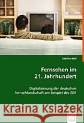 Fernsehen im 21. Jahrhundert : Digitalisierung der deutschen Fernsehlandschaft am Beispiel des ZDF Weil, Sabrina 9783639003123