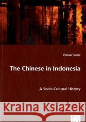 The Chinese in Indonesia - A Socio-Cultural History Vernon Turner 9783639003505 VDM Verlag