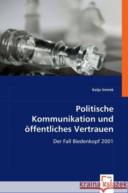 Politische Kommunikation und öffentliches Vertrauen : Der Fall Biedenkopf 2001 Smirek, Katja 9783639004076