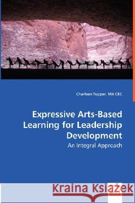 Expressive Arts-Based Learning for Leadership Development - An Integral Approach Charleen Tupper 9783639004335 VDM Verlag