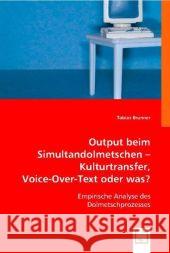 Output beim Simultandolmetschen - Kulturtransfer, Voice-Over-Text oder was? : Empirische Analyse des Dolmetschprozesses Brunner, Tobias 9783639004427