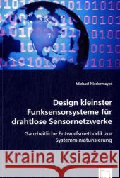 Design kleinster Funksensorsysteme für drahtlose Sensornetzwerke : Ganzheitliche Entwurfsmethodik zur Systemminiaturisierung Niedermayer, Michael 9783639004465 VDM Verlag Dr. Müller