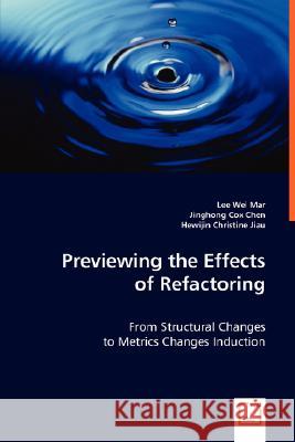 Previewing the Effects of Refactoring Lee Wei Mar Inghong Cox Chen Hewijin Christine Jiau 9783639004489 VDM Verlag