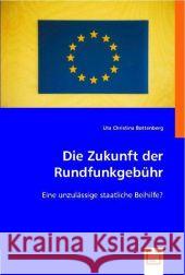 Die Zukunft der Rundfunkgebühr : Eine unzulässige staatliche Beihilfe? Bottenberg, Uta Chr. 9783639005059