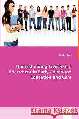 Understanding Leadership Enactment in Early Childhood Education and Care Louise Hard 9783639005073