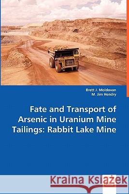 Fate and Transport of Arsenic in Uranium Mine Tailings Brett J. Moldovan M. Jim Henry 9783639005240 VDM Verlag