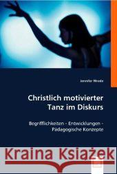 Christlich motivierter Tanz im Diskurs : Begrifflichkeiten - Entwicklungen - Pädagogische Konzepte Wrede, Jennifer 9783639005257