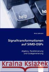 Signaltransformationen auf SIMD-DSPs : Algebra, Parallelisierung und Codegenerierung Lehmann, Arne 9783639005615