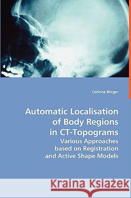 Automatic Localisation of Body Regions in CT Topograms Corinna Brger 9783639005653 VDM Verlag