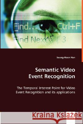 Semantic Video Event Recognition Seung-Hoon Han 9783639005844 VDM Verlag