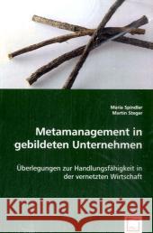 Metamanagement in gebildeten Unternehmen : Überlegungen zur Handlungsfähigkeit in der vernetzten Wirtschaft Spindler, Maria; Steger, Martin 9783639005875