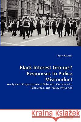 Black Interest Groups? Responses to Police Misconduct Kevin Glasper 9783639006049