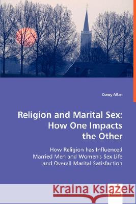 Religion and Marital Sex: How One Impacts the Other Allan, Corey 9783639006155