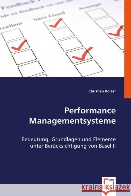 Performance Managementsysteme : Bedeutung, Grundlagen und Elemente unter Berücksichtigung von Basel II Kölzer, Christian 9783639006858 VDM Verlag Dr. Müller