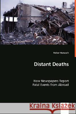 Distant Deaths - How Newspapers Report Fatal Events from Abroad Folker Hanusch 9783639007114 VDM VERLAG DR. MULLER AKTIENGESELLSCHAFT & CO